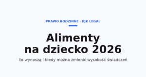 Alimenty na dziecko w 2026 roku – wysokość świadczeń i zmiana wyroku