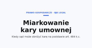 Miarkowanie kary umownej – kiedy sąd może ją obniżyć | BJK Legal